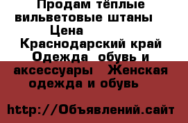 Продам тёплые вильветовые штаны  › Цена ­ 1 400 - Краснодарский край Одежда, обувь и аксессуары » Женская одежда и обувь   